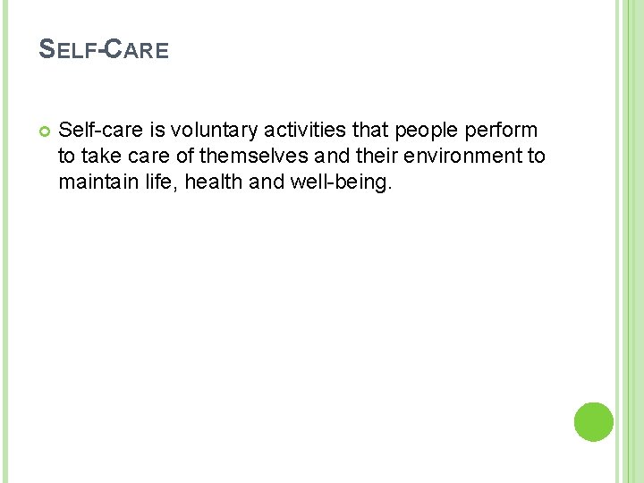 SELF-CARE Self-care is voluntary activities that people perform to take care of themselves and
