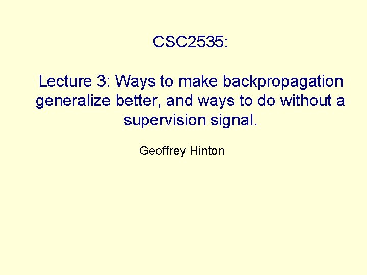 CSC 2535: Lecture 3: Ways to make backpropagation generalize better, and ways to do