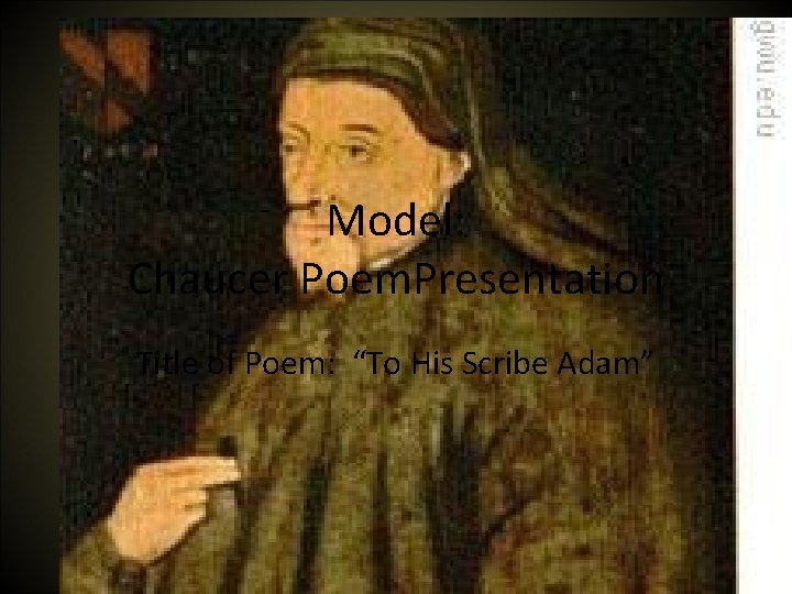 Model: Chaucer Poem. Presentation Title of Poem: “To His Scribe Adam” 