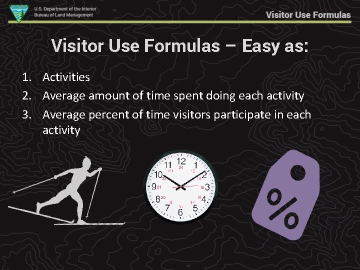Visitor Use Formulas – Easy as: 1. Activities 2. Average amount of time spent