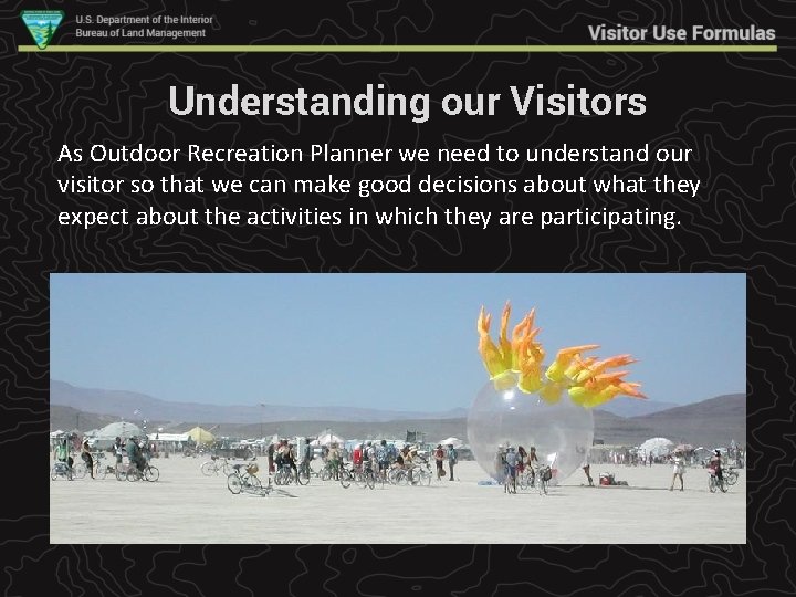 Understanding our Visitors As Outdoor Recreation Planner we need to understand our visitor so