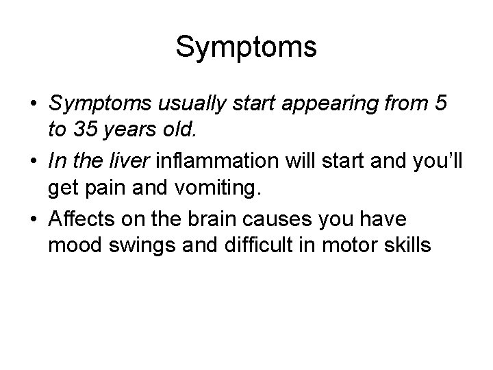 Symptoms • Symptoms usually start appearing from 5 to 35 years old. • In