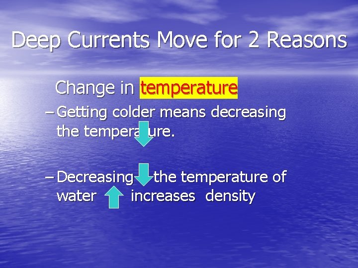 Deep Currents Move for 2 Reasons Change in temperature – Getting colder means decreasing Deep Currents Move for 2 Reasons Change in temperature – Getting colder means decreasing