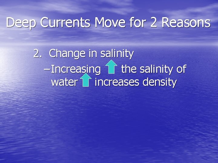 Deep Currents Move for 2 Reasons 2. Change in salinity – Increasing the salinity Deep Currents Move for 2 Reasons 2. Change in salinity – Increasing the salinity