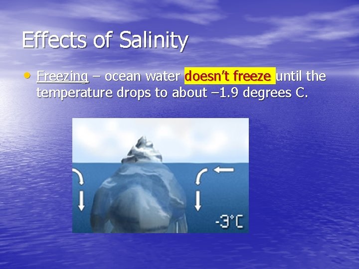 Effects of Salinity • Freezing – ocean water doesn’t freeze until the temperature drops Effects of Salinity • Freezing – ocean water doesn’t freeze until the temperature drops