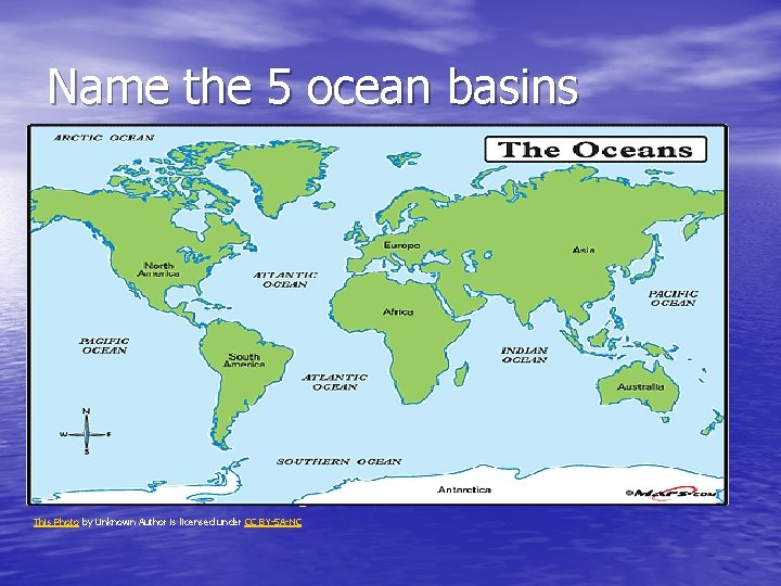 Name the 5 ocean basins This Photo by Unknown Author is licensed under CC Name the 5 ocean basins This Photo by Unknown Author is licensed under CC