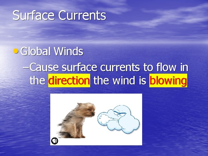 Surface Currents • Global Winds – Cause surface currents to flow in the direction Surface Currents • Global Winds – Cause surface currents to flow in the direction