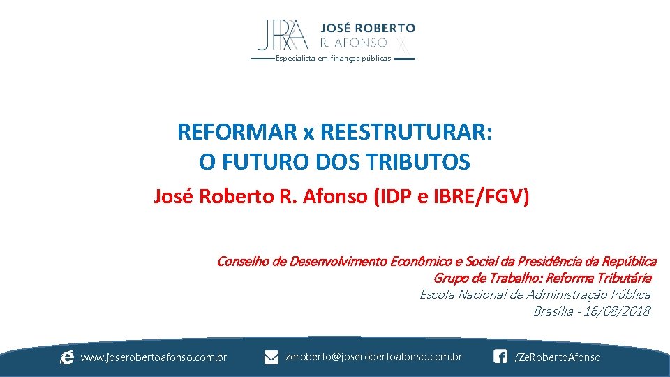 Especialista em finanças públicas REFORMAR x REESTRUTURAR: O FUTURO DOS TRIBUTOS José Roberto R.