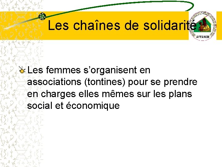 Les chaînes de solidarité Les femmes s’organisent en associations (tontines) pour se prendre en