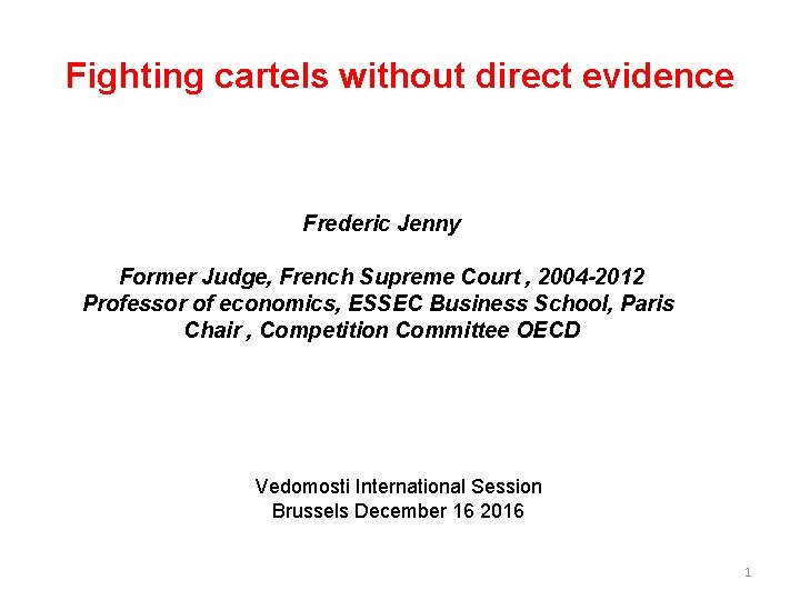 Fighting cartels without direct evidence Frederic Jenny Former Judge, French Supreme Court , 2004