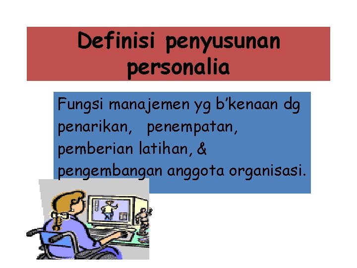 Definisi penyusunan personalia Fungsi manajemen yg b’kenaan dg penarikan, penempatan, pemberian latihan, & pengembangan