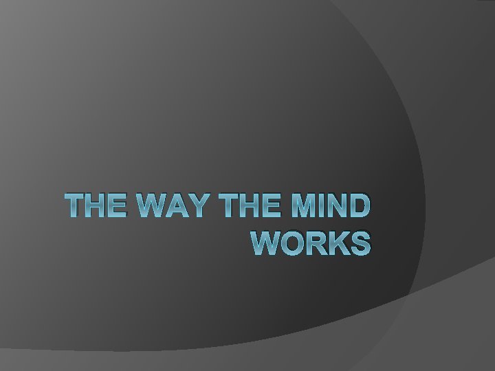 THE WAY THE MIND WORKS THE WAY THE MIND WORKS