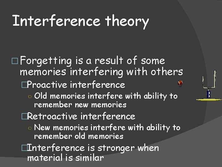 Interference theory � Forgetting is a result of some memories interfering with others �Proactive Interference theory � Forgetting is a result of some memories interfering with others �Proactive