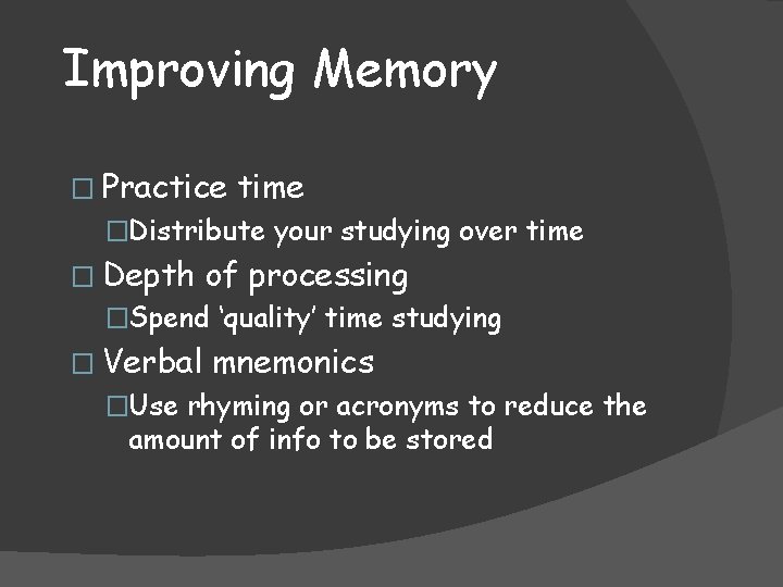 Improving Memory � Practice time �Distribute your studying over time � Depth of processing Improving Memory � Practice time �Distribute your studying over time � Depth of processing