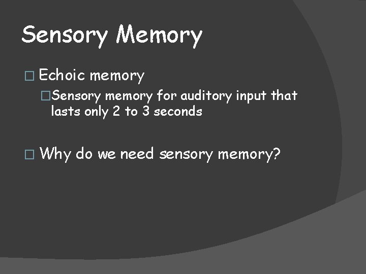 Sensory Memory � Echoic memory �Sensory memory for auditory input that lasts only 2 Sensory Memory � Echoic memory �Sensory memory for auditory input that lasts only 2