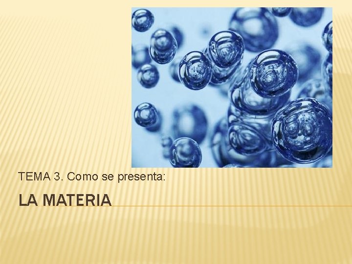 TEMA 3. Como se presenta: LA MATERIA TEMA 3. Como se presenta: LA MATERIA