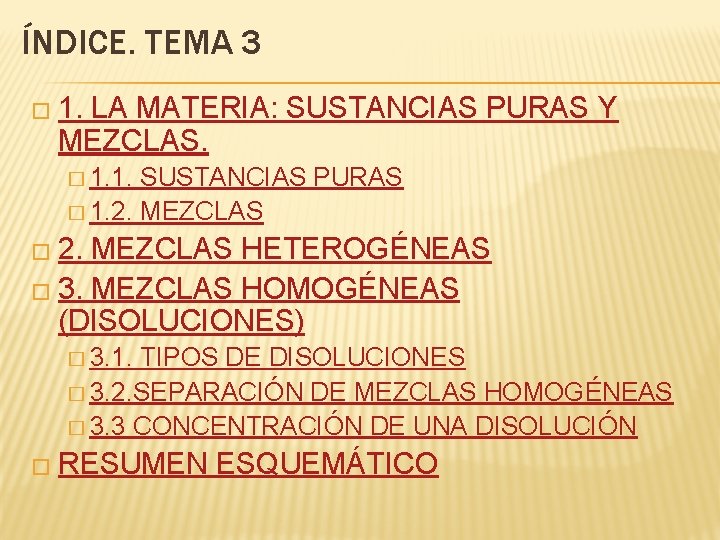 ÍNDICE. TEMA 3 � 1. LA MATERIA: SUSTANCIAS PURAS Y MEZCLAS. � 1. 1. ÍNDICE. TEMA 3 � 1. LA MATERIA: SUSTANCIAS PURAS Y MEZCLAS. � 1. 1.