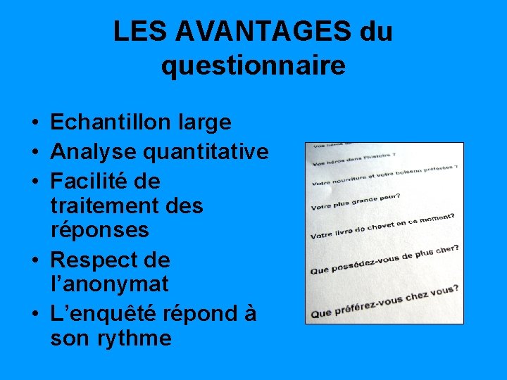 LES AVANTAGES du questionnaire • Echantillon large • Analyse quantitative • Facilité de traitement