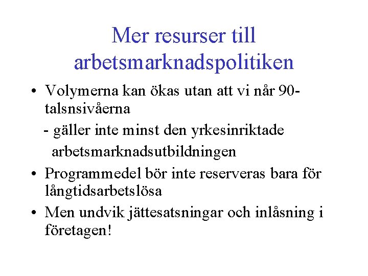 Mer resurser till arbetsmarknadspolitiken • Volymerna kan ökas utan att vi når 90 talsnsivåerna