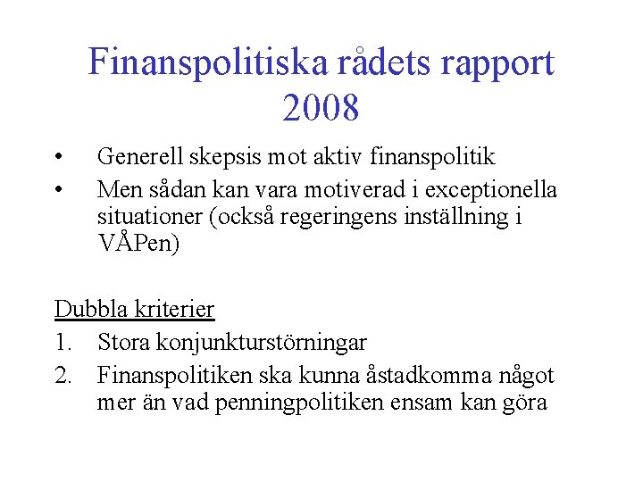 Finanspolitiska rådets rapport 2008 • • Generell skepsis mot aktiv finanspolitik Men sådan kan