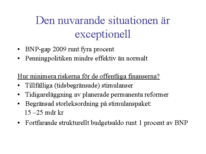 Den nuvarande situationen är exceptionell • BNP-gap 2009 runt fyra procent • Penningpolitiken mindre