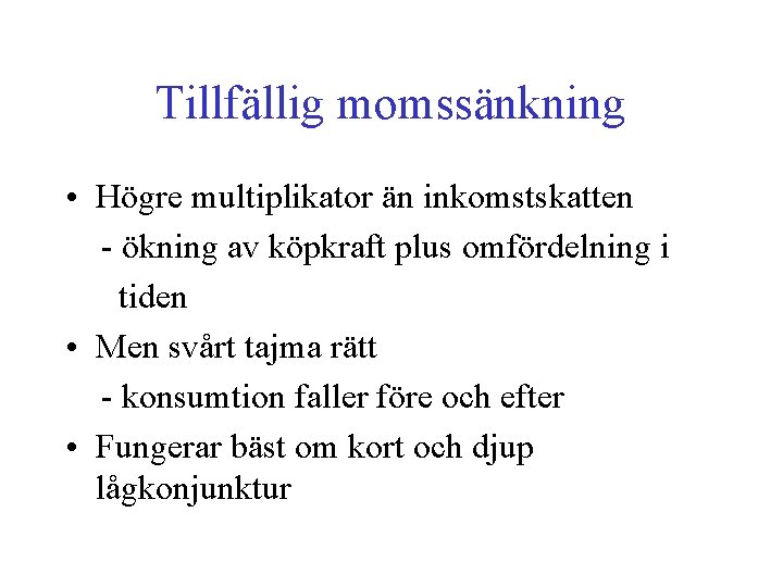 Tillfällig momssänkning • Högre multiplikator än inkomstskatten - ökning av köpkraft plus omfördelning i