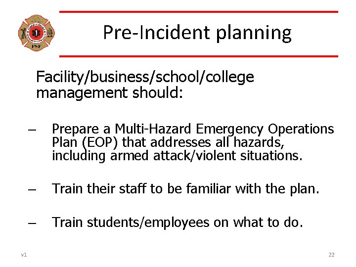 Pre-Incident planning Facility/business/school/college management should: v 1 – Prepare a Multi-Hazard Emergency Operations Plan