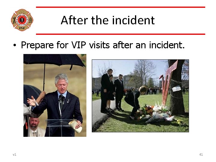 After the incident • Prepare for VIP visits after an incident. v 1 41