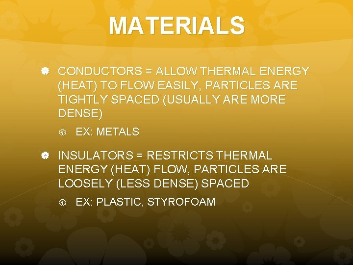 MATERIALS CONDUCTORS = ALLOW THERMAL ENERGY (HEAT) TO FLOW EASILY, PARTICLES ARE TIGHTLY SPACED