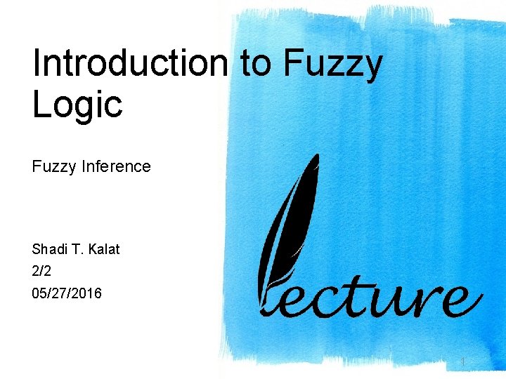 Introduction to Fuzzy Logic Fuzzy Inference Shadi T. Kalat 2/2 05/27/2016 1 Introduction to Fuzzy Logic Fuzzy Inference Shadi T. Kalat 2/2 05/27/2016 1