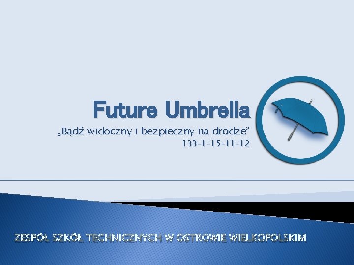 Future Umbrella „Bądź widoczny i bezpieczny na drodze” 133 -1 -15 -11 -12 ZESPÓŁ