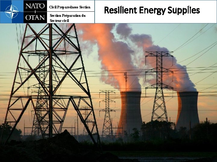 Civil Preparedness Section Préparation du Secteur civil Resilient Energy Supplies 