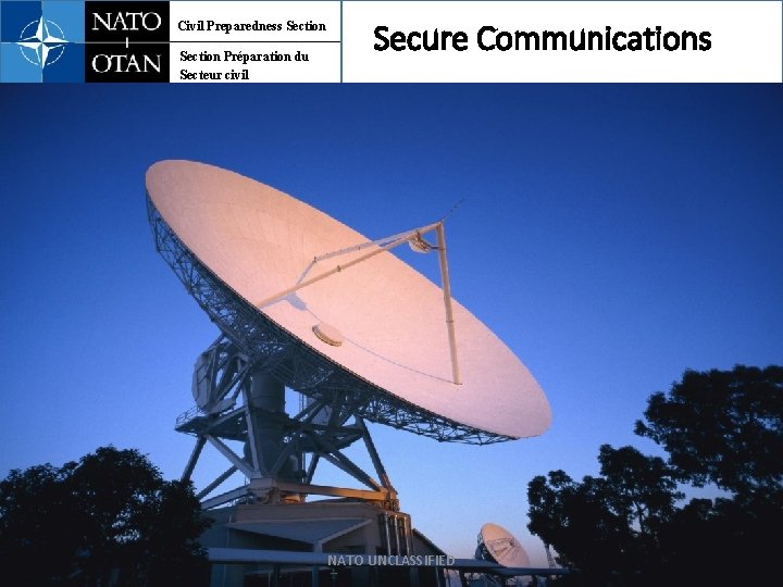 Civil Preparedness Section Préparation du Secteur civil Secure Communications NATO UNCLASSIFIED 