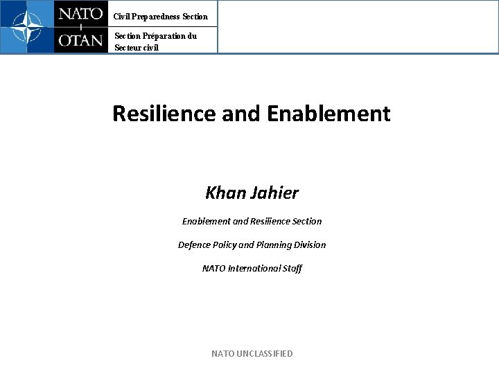 Civil Preparedness Section Préparation du Secteur civil Resilience and Enablement Khan Jahier Enablement and