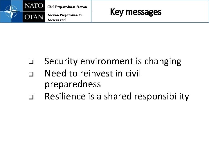 Civil Preparedness Section Préparation du Secteur civil q q q Key messages Security environment