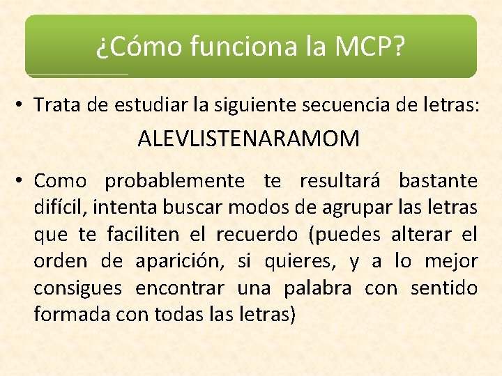 ¿Cómo funciona la MCP? • Trata de estudiar la siguiente secuencia de letras: ALEVLISTENARAMOM