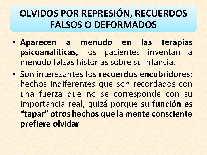 OLVIDOS POR REPRESIÓN, RECUERDOS FALSOS O DEFORMADOS • Aparecen a menudo en las terapias