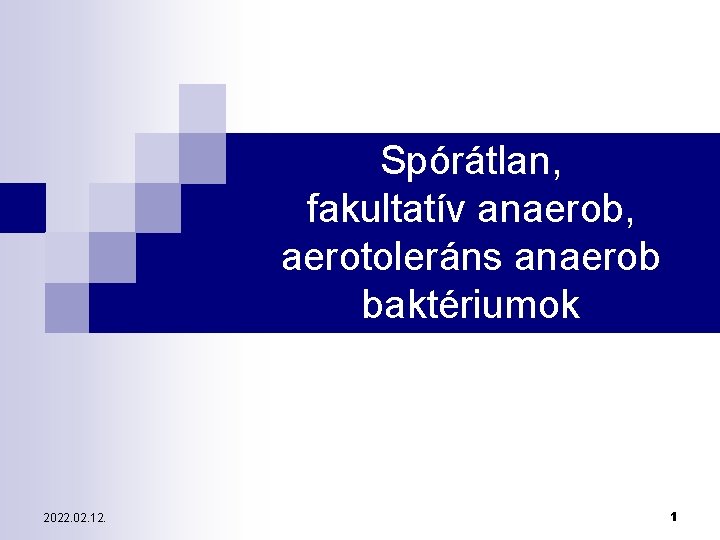 Spórátlan, fakultatív anaerob, aerotoleráns anaerob baktériumok 2022. 02. 12. 1 