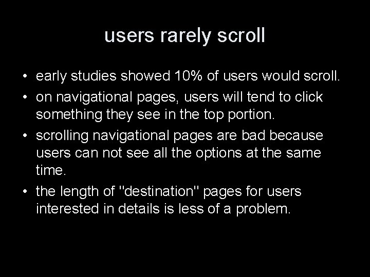 users rarely scroll • early studies showed 10% of users would scroll. • on