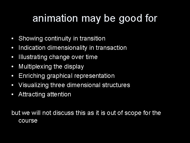 animation may be good for • • Showing continuity in transition Indication dimensionality in