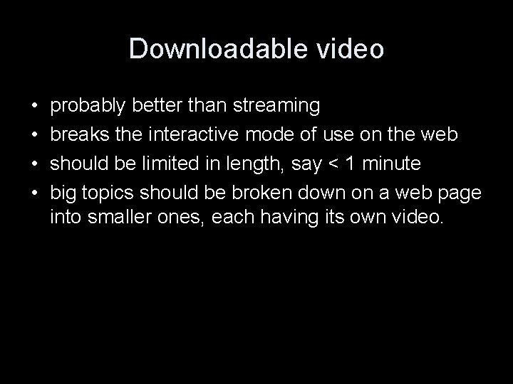 Downloadable video • • probably better than streaming breaks the interactive mode of use