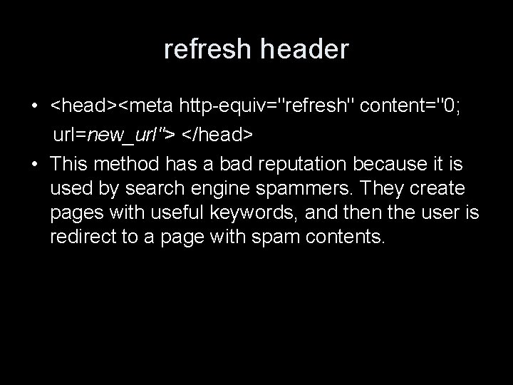 refresh header • <head><meta http-equiv="refresh" content="0; url=new_url"> </head> • This method has a bad