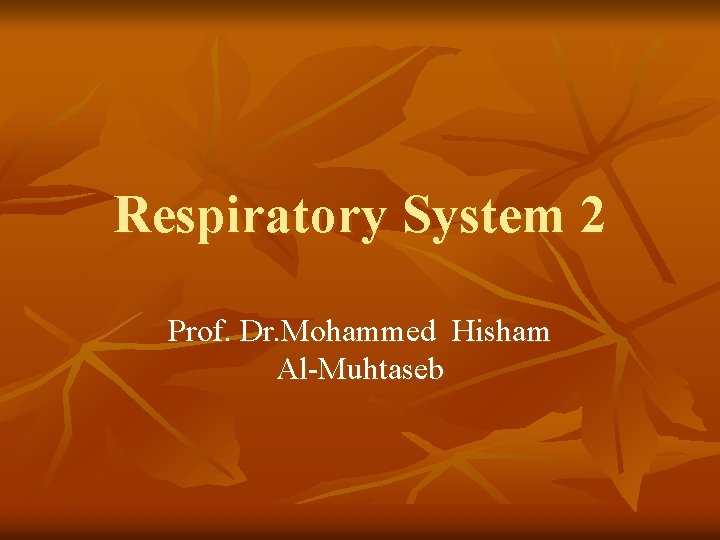 Respiratory System 2 Prof. Dr. Mohammed Hisham Al-Muhtaseb 