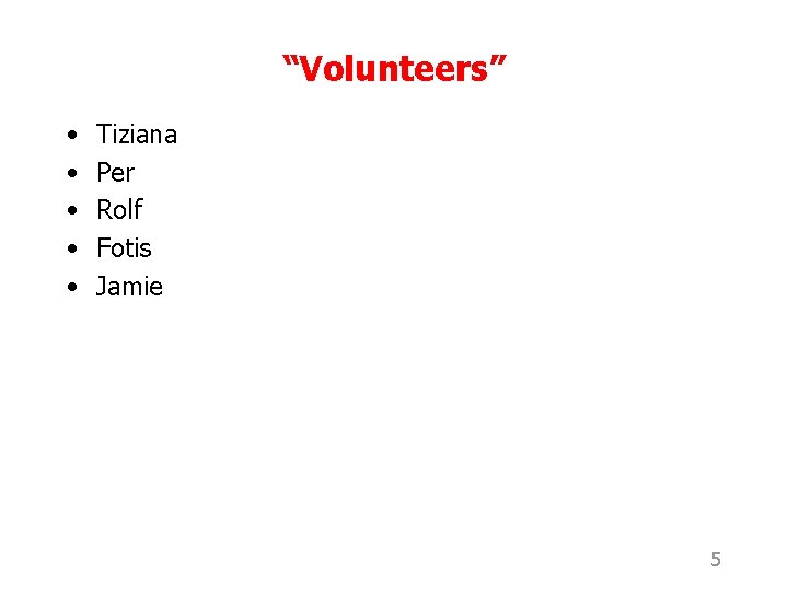 “Volunteers” • • • Tiziana Per Rolf Fotis Jamie 5 