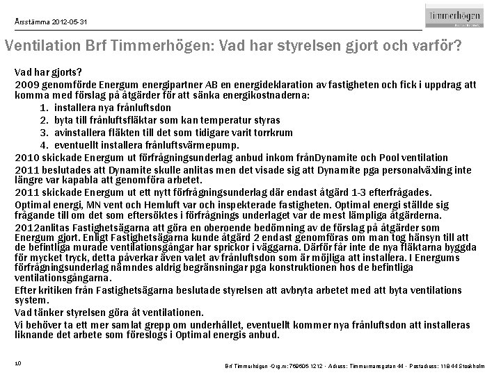 Årsstämma 2012 -05 -31 Ventilation Brf Timmerhögen: Vad har styrelsen gjort och varför? Vad