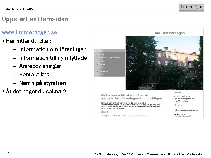 Årsstämma 2012 -05 -31 Uppstart av Hemsidan www. timmerhogen. se § Här hittar du