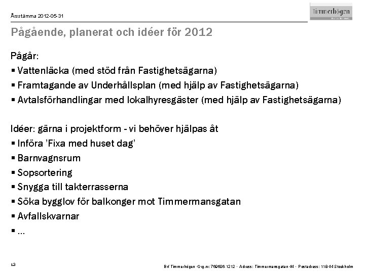 Årsstämma 2012 -05 -31 Pågående, planerat och idéer för 2012 Pågår: § Vattenläcka (med