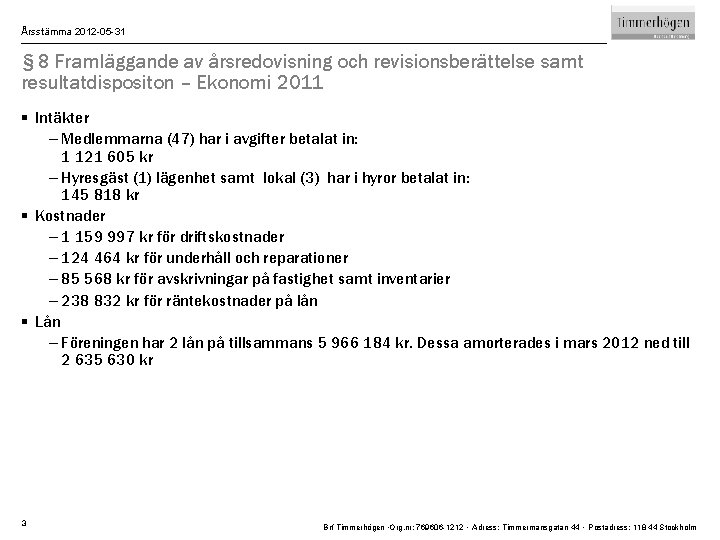 Årsstämma 2012 -05 -31 § 8 Framläggande av årsredovisning och revisionsberättelse samt resultatdispositon –