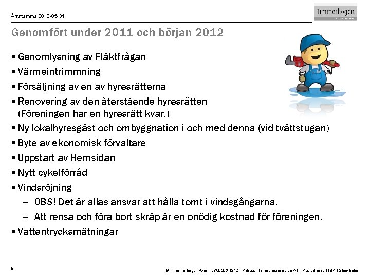 Årsstämma 2012 -05 -31 Genomfört under 2011 och början 2012 § Genomlysning av Fläktfrågan