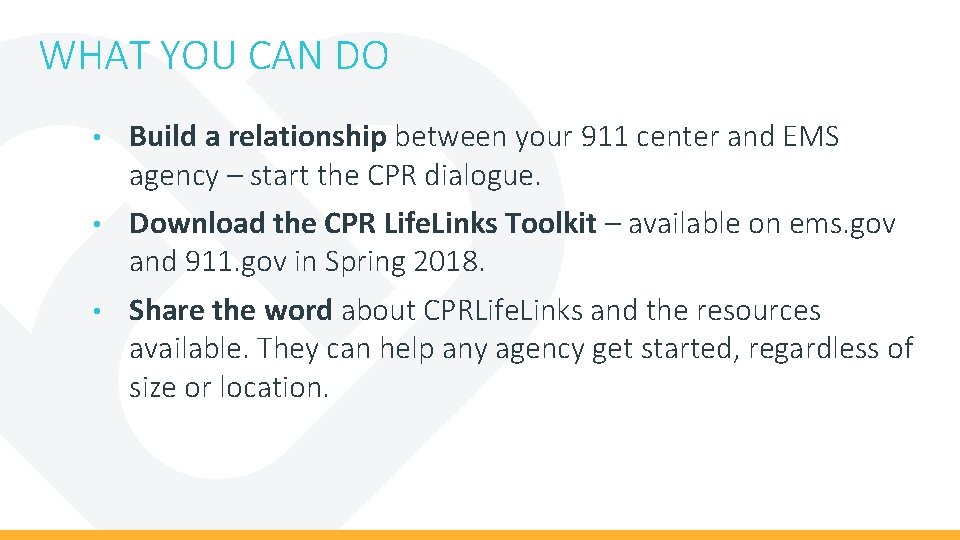 WHAT YOU CAN DO • Build a relationship between your 911 center and EMS